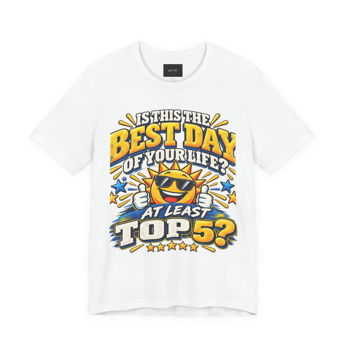 Best Day of Your Life? At Least Top 5 | Funny Positive T-Shirt