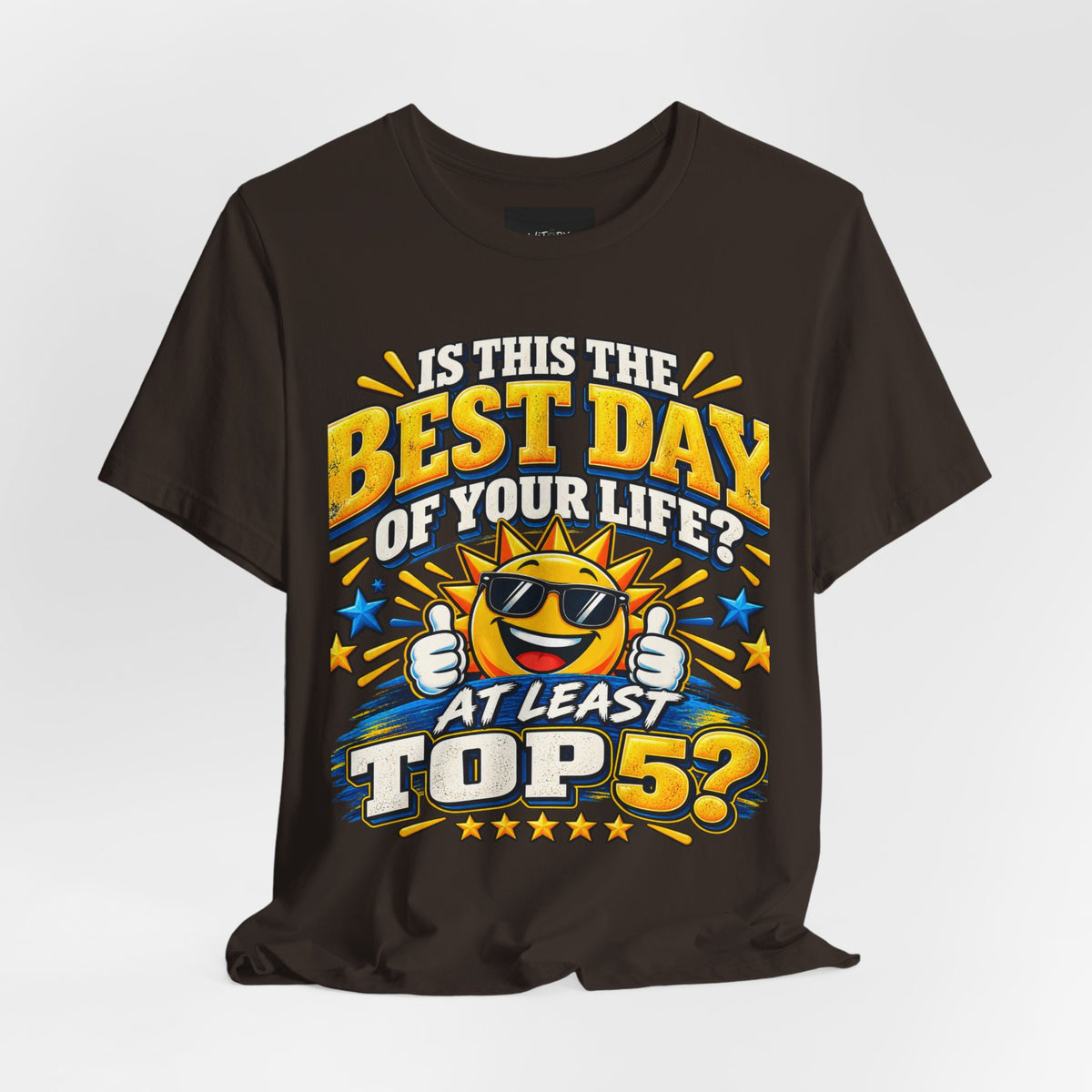 Best Day of Your Life? At Least Top 5 | Funny Positive T-Shirt