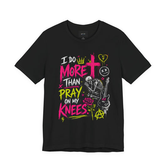 I Do More Than Pray on My Knees | Funny Adult Humor T-Shirt