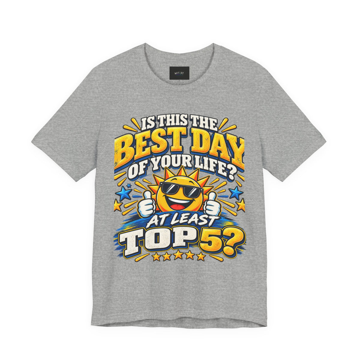 Best Day of Your Life? At Least Top 5 | Funny Positive T-Shirt