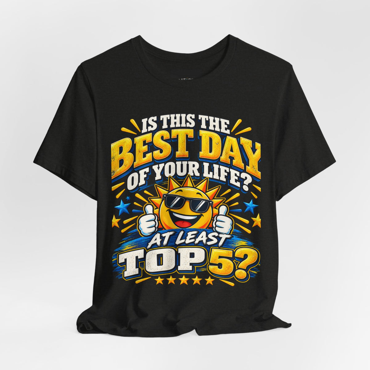 Best Day of Your Life? At Least Top 5 | Funny Positive T-Shirt