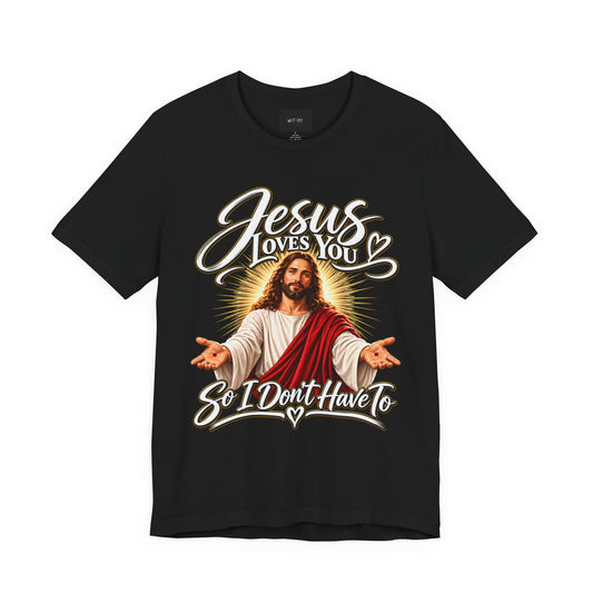 Jesus Loves You So I Don’t Have To | Funny Christian T-Shirt