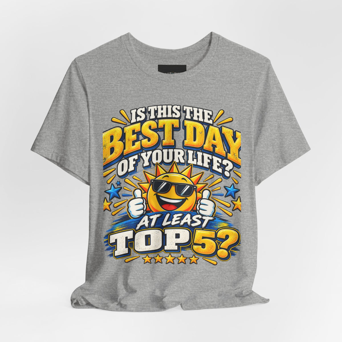 Best Day of Your Life? At Least Top 5 | Funny Positive T-Shirt