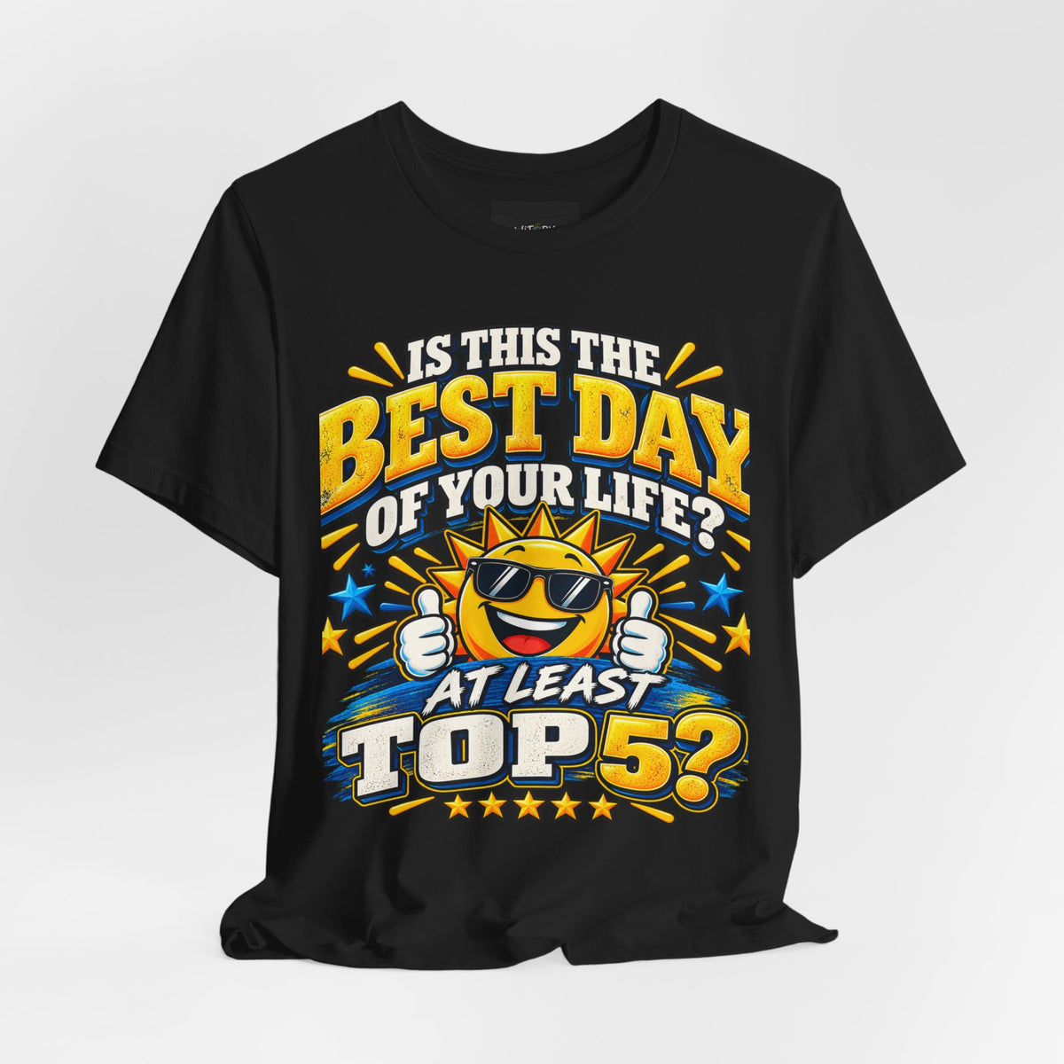 Best Day of Your Life? At Least Top 5 | Funny Positive T-Shirt