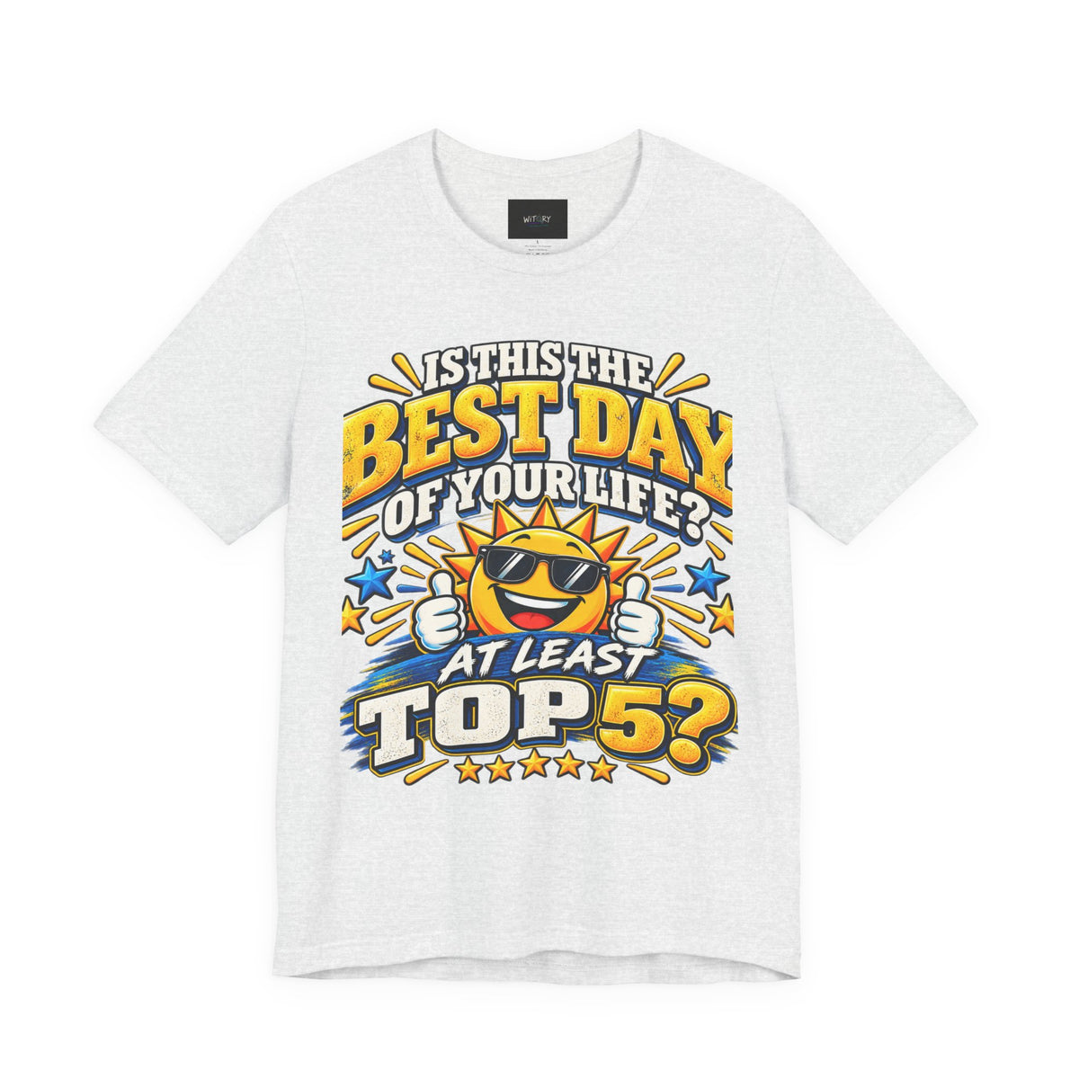 Best Day of Your Life? At Least Top 5 | Funny Positive T-Shirt
