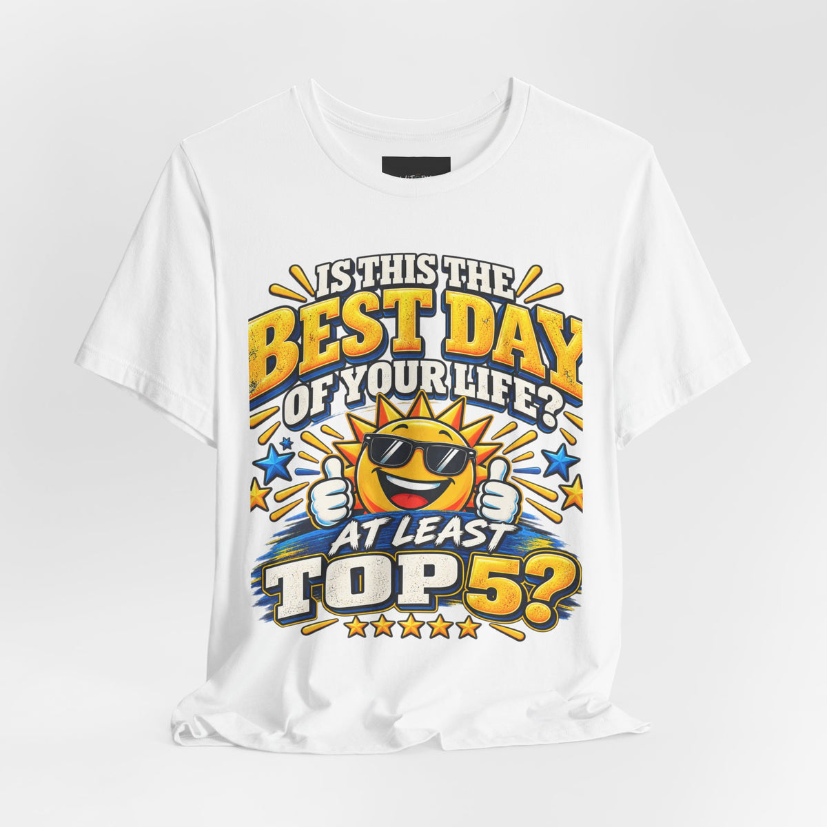 Best Day of Your Life? At Least Top 5 | Funny Positive T-Shirt